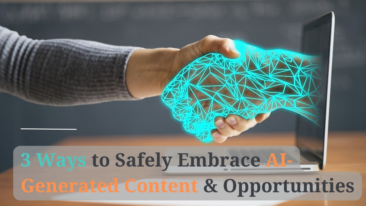 3 Ways to Safely Embrace AI-Generated Content & Opportunities