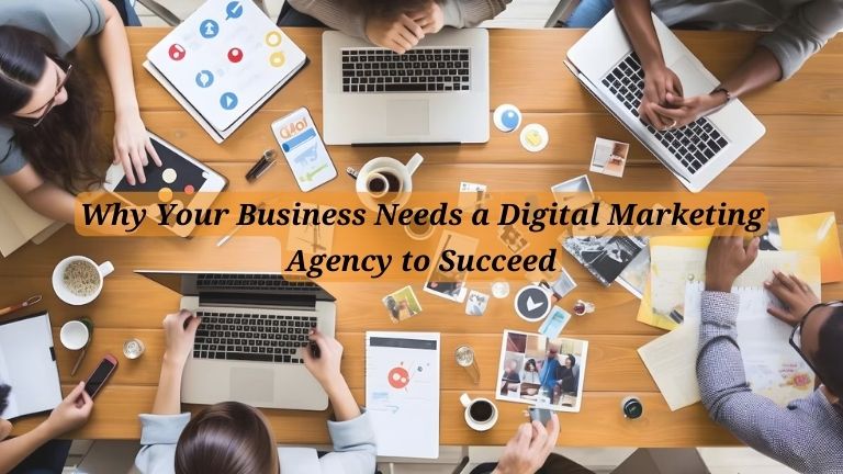 Why Your Business Needs a Digital Marketing Agency to Succeed